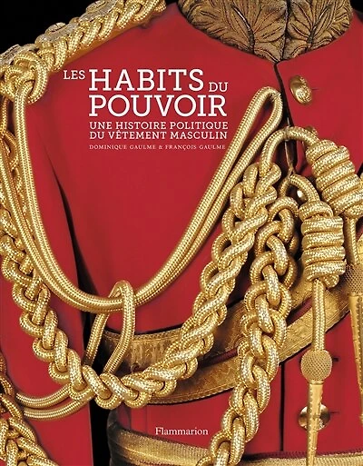 Les habits du pouvoir : une histoire politique du vêtement masculin: une histoire politique du vêtement masculin