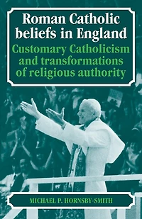 Roman Catholic Beliefs England: Customary Catholicism and Transformations of Religious Authority