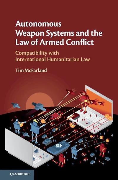 Autonomous Weapon Systems and the Law of Armed Conflict: Compatibility with International Humanitarian