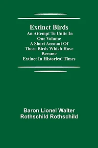 Extinct Birds; An attempt to unite in one volume a short account of those Birds which have become extinct in historical times