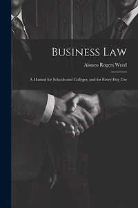 Business Law: A Manual for Schools and Colleges, and for Every Day Use