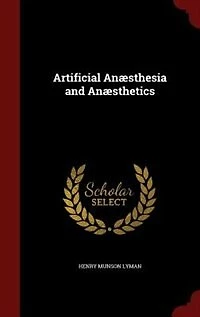 Artificial Anaesthesia and Anaesthetics (Classic Reprint)