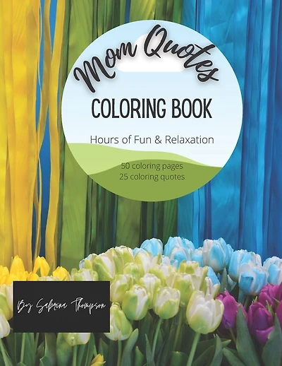 Mom Quotes Coloring Book: Hours of Fun & Relaxation, Great gift for Mothers Day, Birthdays or any Holiday! Coloring is My Therapy!
