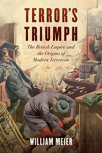 Terror's Triumph: the British Empire and Origins of Modern Terrorism