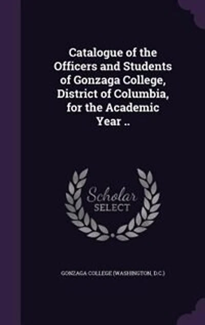 Catalogue of the Officers and Students Gonzaga College, District Columbia, for Academic Year ..