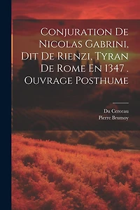 Conjuration De Nicolas Gabrini, Dit De Rienzi, Tyran De Rome En 1347 . Ouvrage Posthume