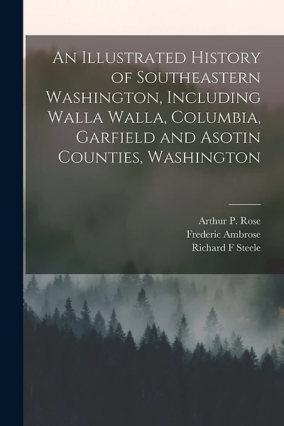 An Illustrated History of Southeastern Washington, Including Walla Walla, Columbia, Garfield and Asotin Counties