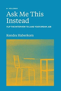 Ask Me This Instead: Flip the Interview to Land Your Dream Job