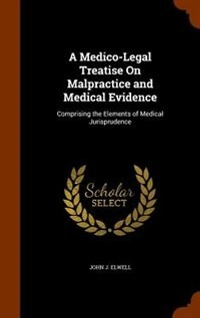 A Medico-Legal Treatise On Malpractice and Medical Evidence: Comprising the Elements of Medical Jurisprudence