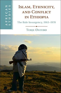 Islam, Ethnicity, and Conflict Ethiopia: The Bale Insurgency, 1963-1970