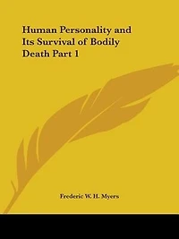 Human Personality and Its Survival of Bodily Death Part 1