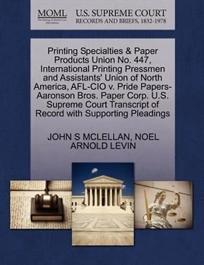 Printing Specialties & Paper Products Union No. 447, International Printing Pressmen And Assistants' Union Of North America, Afl-cio V. Pride Papers-aaronson Bros. Paper Corp. U.s. Supreme Court Transcript Of Record With Supporting Pleadings