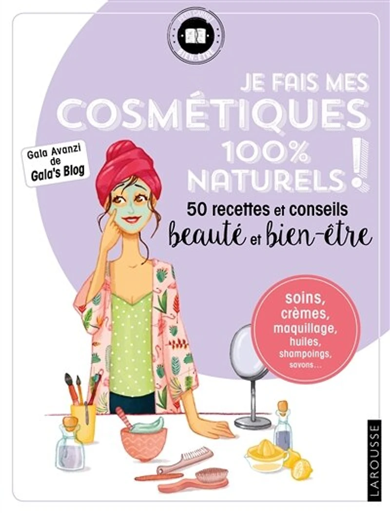 Je fais mes cosmétiques 100 % naturels ! : 50 recettes et conseils beauté bien-être: bien-être