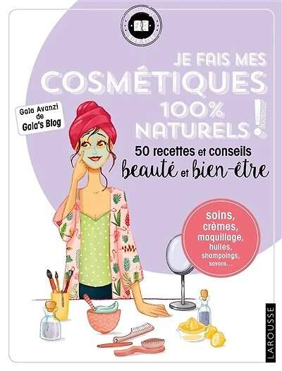 Je fais mes cosmétiques 100 % naturels ! : 50 recettes et conseils beauté bien-être: bien-être