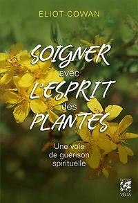 Soigner avec l'esprit des plantes: une voie de guérison spirituelle