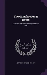 The Gamekeeper at Home: Sketches of Natural History and Rural Life