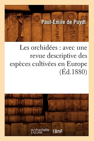 Les Orchidées: Avec Une Revue Descriptive Des Espèces Cultivées En Europe (Éd.1880)