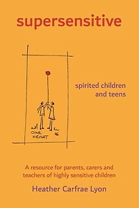 supersensitive spirited children and teens: A resource for parents, carers and teachers of highly sensitive children