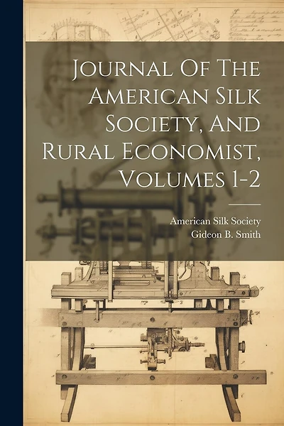 Journal Of The American Silk Society, And Rural Economist, Volumes 1-2