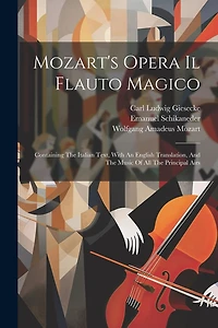 Mozart's Opera Il Flauto Magico: Containing The Italian Text, With An English Translation, And The Music Of All The Principal Airs