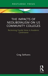The Impacts of Neoliberalism on US Community Colleges: Reclaiming Faculty Voice Academic Governance