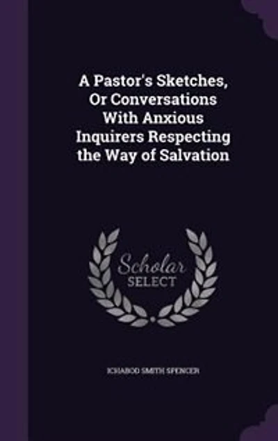 A Pastor's Sketches, Or Conversations With Anxious Inquirers Respecting the Way of Salvation