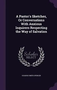 A Pastor's Sketches, Or Conversations With Anxious Inquirers Respecting the Way of Salvation