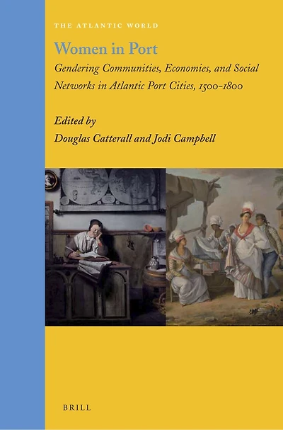 Women in Port: Gendering Communities, Economies, and Social Networks in Atlantic Port Cities, 1500-1800