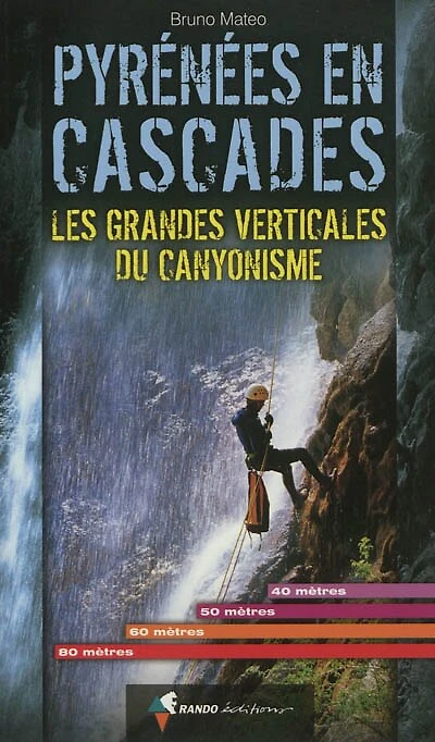 Pyrénées en cascades: les grandes verticales du canyonisme