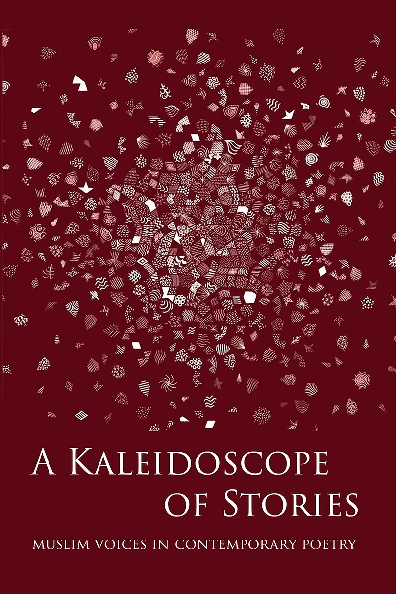 A Kaleidoscope Of Stories: Muslim Voices In Contemporary Poetry