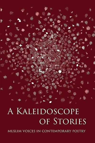 A Kaleidoscope Of Stories: Muslim Voices In Contemporary Poetry