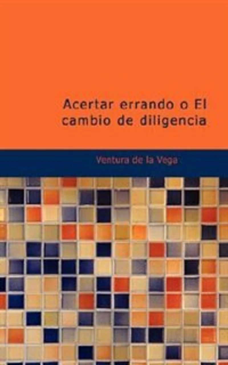 Acertar errando o El cambio de diligencia: Comedia en tres actos