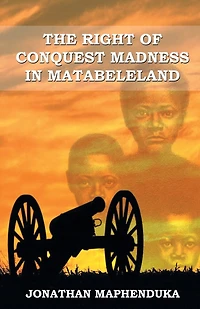 The Right Of Conquest Madness In Matabeleland