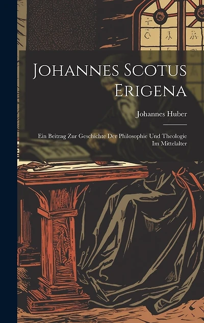 Johannes Scotus Erigena: Ein Beitrag Zur Geschichte Der Philosophie Und Theologie Im Mittelalter
