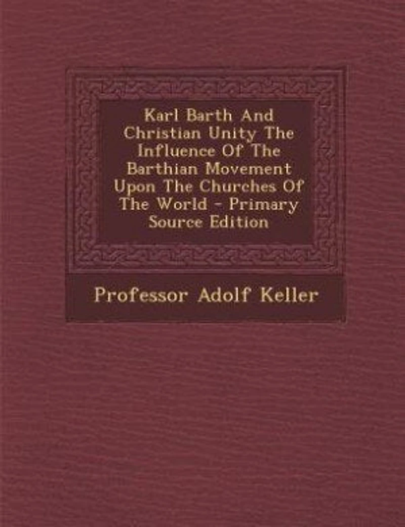 Karl Barth And Christian Unity The Influence Of Barthian Movement Upon Churches World