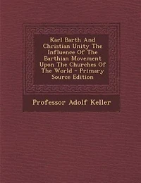 Karl Barth And Christian Unity The Influence Of Barthian Movement Upon Churches World