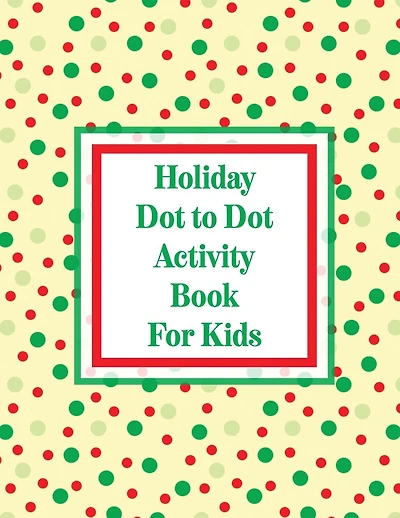 Holiday Dot to Dot Activity Book For Kids: Activity Book For Kids Ages 4-10 Holiday Themed Gifts