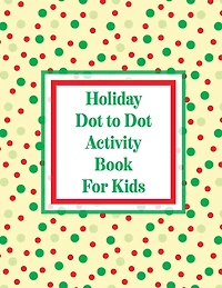 Holiday Dot to Dot Activity Book For Kids: Activity Book For Kids Ages 4-10 Holiday Themed Gifts