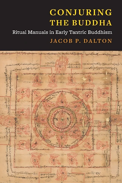 Conjuring the Buddha: Ritual Manuals Early Tantric Buddhism