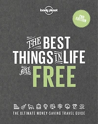 Lonely Planet The Best Things in Life are Free 2 2nd Ed.: 2nd EditionThe Ultimate Money-Saving Travel Guide