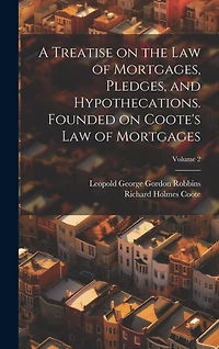 A Treatise on the law of Mortgages, Pledges, and Hypothecations. Founded on Coote's Law of Mortgages; Volume 2