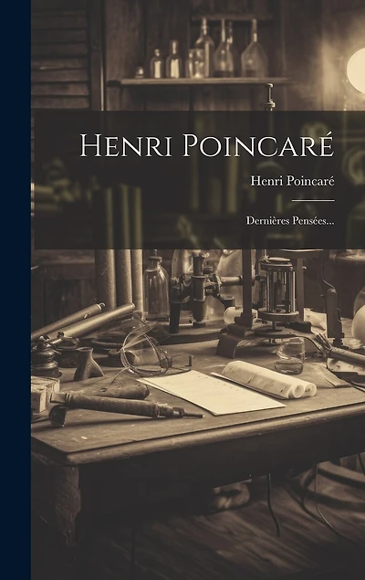 Henri Poincaré: Dernières Pensées
