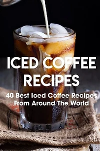 Iced Coffee Recipes 40 Best Iced Coffee Recipes From Around The World: How To Make Iced Coffee