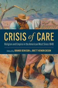 Crisis of Care: Religion and Empire the American West Since 1848