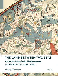 The Land between Two Seas: Art on the Move in the Mediterranean and the Black Sea 1300–1700