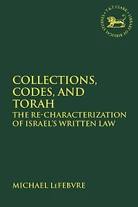 Collections, Codes, and Torah: The Re-characterization of Israel's Written Law