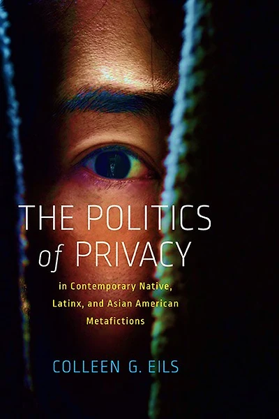 The Politics of Privacy Contemporary Native, Latinx, and Asian American Metafictions