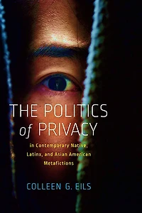 The Politics of Privacy Contemporary Native, Latinx, and Asian American Metafictions