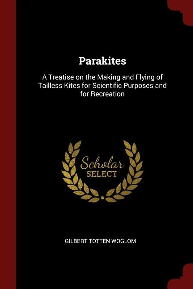 Parakites: A Treatise on the Making and Flying of Tailless Kites for Scientific Purposes Recreation