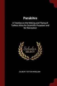 Parakites: A Treatise on the Making and Flying of Tailless Kites for Scientific Purposes Recreation